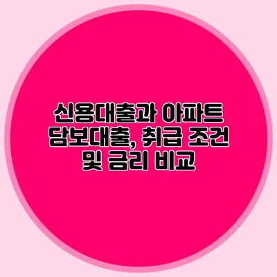신용대출과 아파트 담보대출, 취급 조건 및 금리 비교