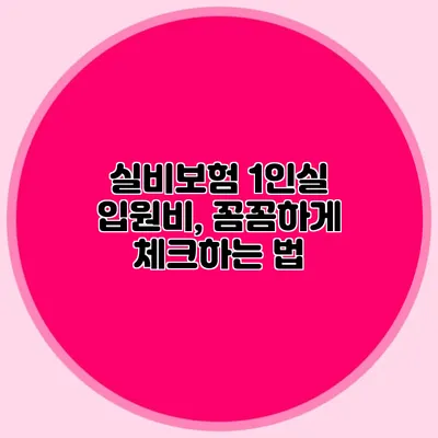 실비보험 1인실 입원비, 꼼꼼하게 체크하는 법