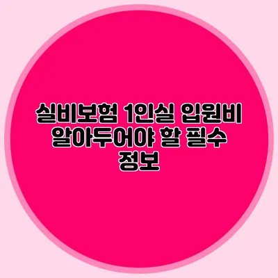 실비보험 1인실 입원비: 알아두어야 할 필수 정보