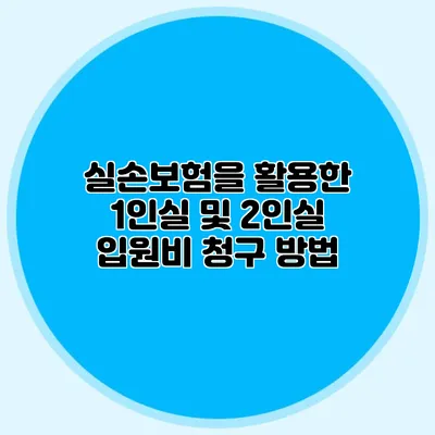 실손보험을 활용한 1인실 및 2인실 입원비 청구 방법