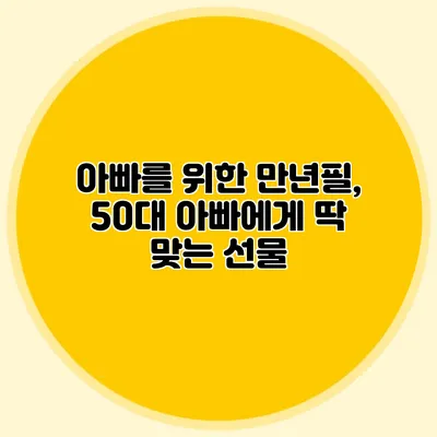 아빠를 위한 만년필, 50대 아빠에게 딱 맞는 선물