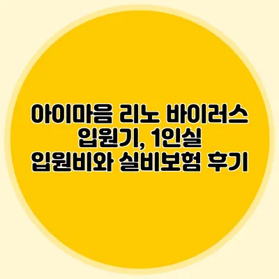 아이마음 리노 바이러스 입원기, 1인실 입원비와 실비보험 후기