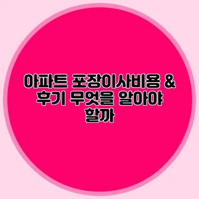 아파트 포장이사비용 & 후기: 무엇을 알아야 할까?