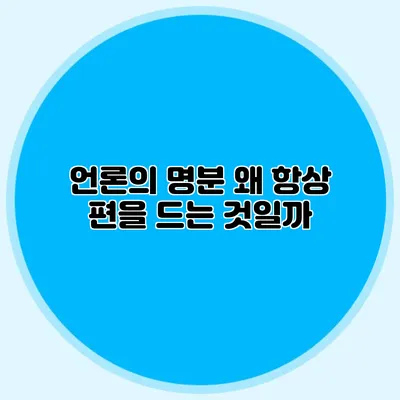언론의 명분: 왜 항상 편을 드는 것일까?