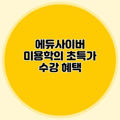 에듀사이버 미용학의 초특가 수강 혜택