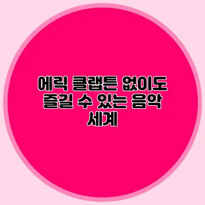 에릭 클랩튼 없이도 즐길 수 있는 음악 세계