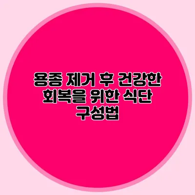 용종 제거 후 건강한 회복을 위한 식단 구성법