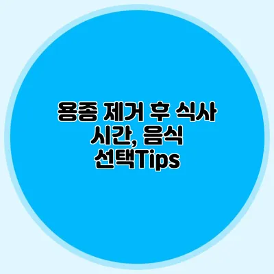 용종 제거 후 식사 시간, 음식 선택Tips