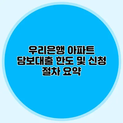 우리은행 아파트 담보대출 한도 및 신청 절차 요약