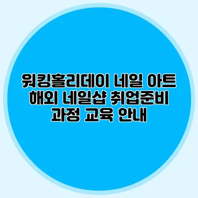 워킹홀리데이 네일 아트: 해외 네일샵 취업준비 과정 교육 안내