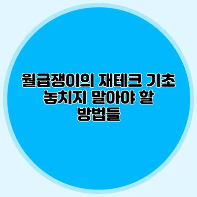 월급쟁이의 재테크 기초: 놓치지 말아야 할 방법들