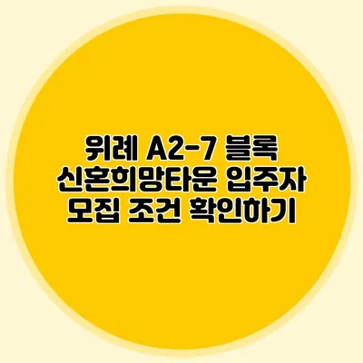 위례 A2-7 블록 신혼희망타운 입주자 모집 조건 확인하기