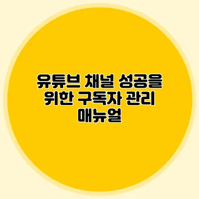 유튜브 채널 성공을 위한 구독자 관리 매뉴얼