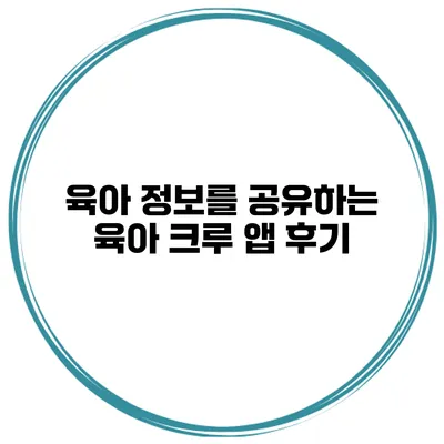 육아 정보를 공유하는 육아 크루 앱 후기