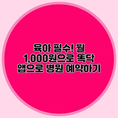 육아 필수! 월 1,000원으로 똑닥 앱으로 병원 예약하기