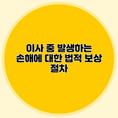 이사 중 발생하는 손해에 대한 법적 보상 절차