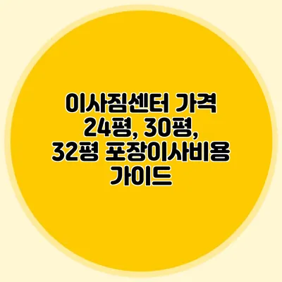 이사짐센터 가격: 24평, 30평, 32평 포장이사비용 가이드