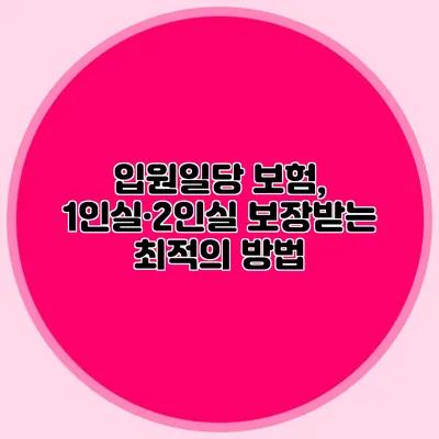 입원일당 보험, 1인실·2인실 보장받는 최적의 방법