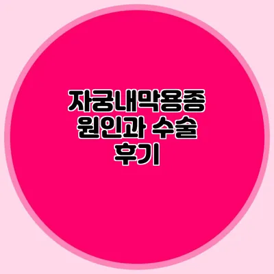 자궁내막용종: 원인과 수술 후기