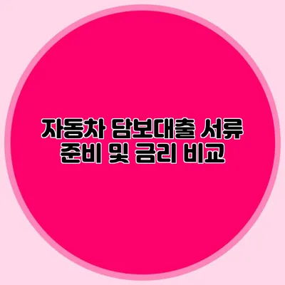 자동차 담보대출 서류 준비 및 금리 비교