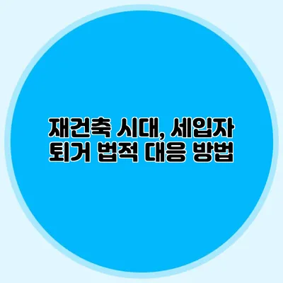 재건축 시대, 세입자 퇴거 법적 대응 방법