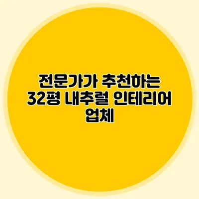 전문가가 추천하는 32평 내추럴 인테리어 업체