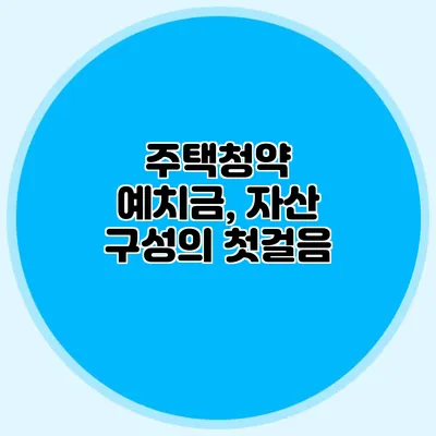 주택청약 예치금, 자산 구성의 첫걸음