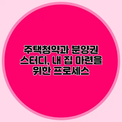 주택청약과 분양권 스터디, 내 집 마련을 위한 프로세스