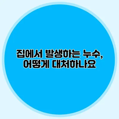 집에서 발생하는 누수, 어떻게 대처하나요?