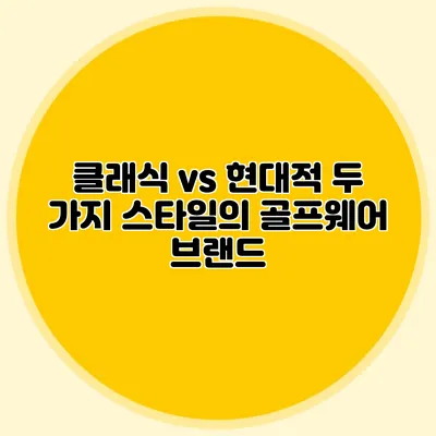 클래식 vs 현대적: 두 가지 스타일의 골프웨어 브랜드