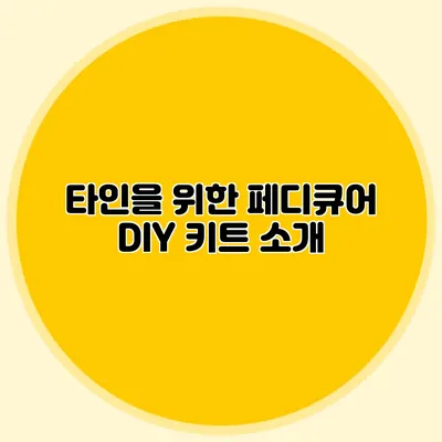 타인을 위한 페디큐어: DIY 키트 소개