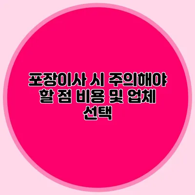 포장이사 시 주의해야 할 점: 비용 및 업체 선택
