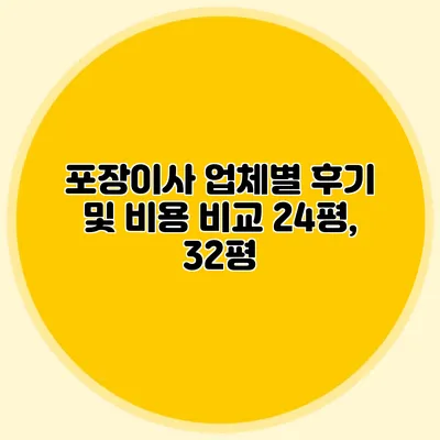 포장이사 업체별 후기 및 비용 비교: 24평, 32평