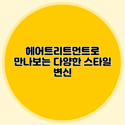 헤어트리트먼트로 만나보는 다양한 스타일 변신