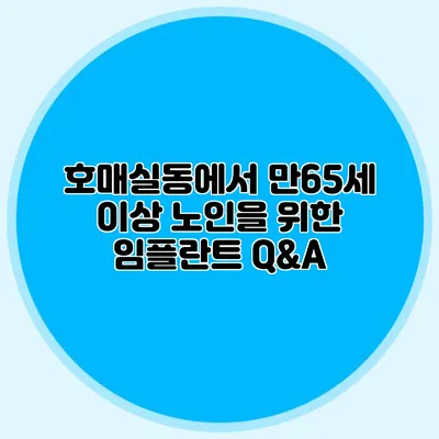 호매실동에서 만65세 이상 노인을 위한 임플란트 Q&A